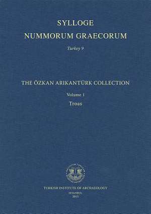 Sylloge Nummorum Graecorum. Turkey 9: The Ozkan Arikanturk Collection. Volume 1. Troas de Aliye Erol Ozdizbay