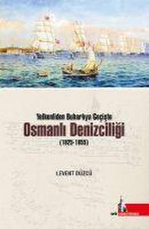 Yelkenliden Buharliya Geciste Osmanli Denizciligi 1825-1855 de Levent Düzcü