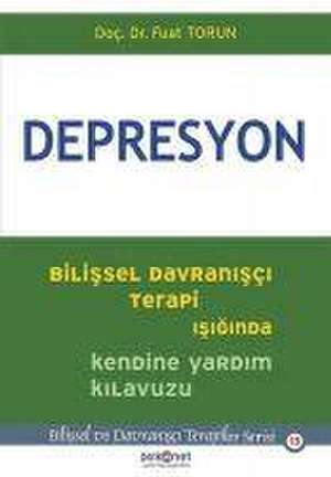 Depresyon - Bilissel Davranisci Terapi Isiginda Kendine Yardim Kilavuzu de Fuat Torun