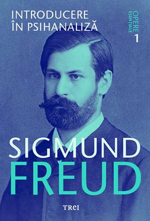 Introducere în psihanaliză - Opere Esenţiale, vol. 1 de Sigmund Freud