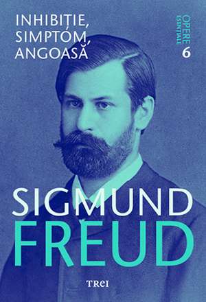 Inhibiție, simptom, angoasă - Opere Esenţiale, vol. 6 de Sigmund Freud