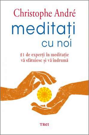 Meditați cu noi: 21 de experți în meditație vă sfătuiesc și vă îndrumă de Christophe André