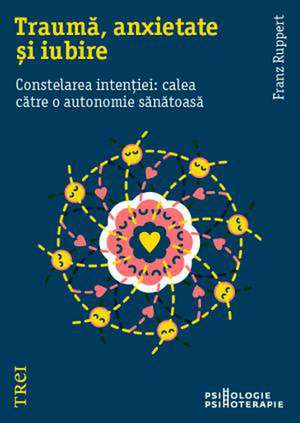 Traumă, anxietate și iubire.: Constelarea intenției: calea către o autonomie sănătoasă de Franz Ruppert