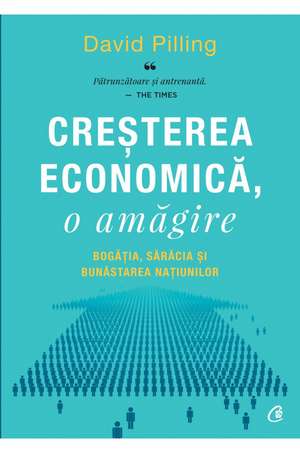 Creșterea economică, o amăgire: Bogăția, sărăcia și bunăstarea națiunilor de David Pilling