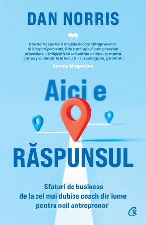 Aici e raspunsul: Sfaturi de business de la cel mai dubios coach din lume pentru noii antreprenori de Dan Norris