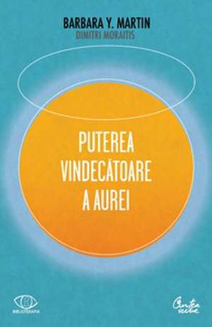 Puterea vindecătoare a aurei.: Cum să folosiţi energia spirituală pentru sănătatea fizică şi starea de bine de Barbara Y Martin