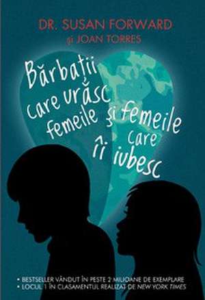 Bărbaţii care urăsc femeile şi femeile care îi iubesc: Când dragostea doare şi nu ştii de ce de Dr. Susan Forward