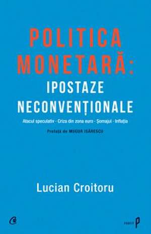 Politica monetară: Ipostaze neconvenţionale de Lucian Croitoru