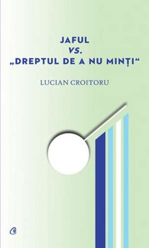 Jaful vs. &#8222;Dreptul de a nu minţi&#8220; de Lucian Croitoru