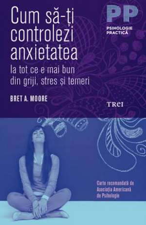 Cum să-ți controlezi anxietatea: Cum să-ți controlezi anxietatea de Bret A. Moore