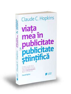 Viaţa mea în publicitate & Publicitate ştiinţifică de Claude Hopkins