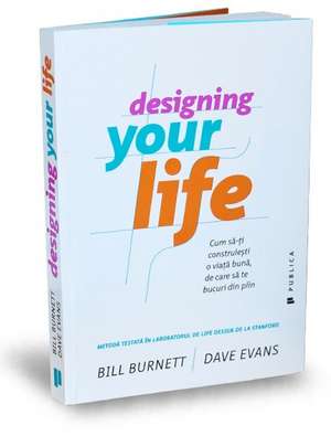 Designing Your Life: Cum să-ți construiești o viață bună, de care să te bucuri din plin de Bill Burnett