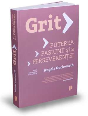 Grit: Puterea pasiunii şi a perseverenţei de Angela Duckworth