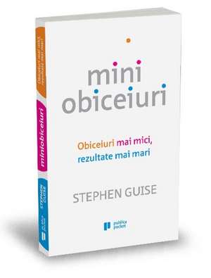 Miniobiceiuri: Obiceiuri mai mici, rezultate mai mari de Stephen Guise