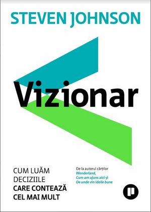 Vizionar: Cum luăm deciziile care contează cel mai mult de Steven Johnson