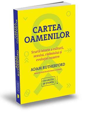 Cartea oamenilor: Scurtă istorie a culturii, sexului, războiului şi evoluţiei noastre de Adam Rutherford