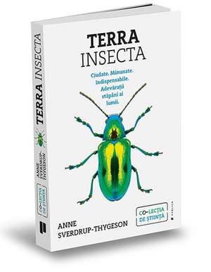 Terra Insecta: Ciudate. Minunate. Indispensabile. Adevărații stăpâni ai lumii de Anne Sverdrup-Thygeson