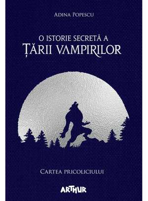 O istorie secretă a Ţării Vampirilor I: Cartea Pricoliciului de Adina Popescu