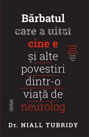 Bărbatul care a uitat cine e și alte povestiri dintr-o viață de neurolog de Dr. Niall Tubridy