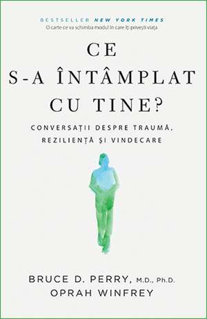 Ce s-a întâmplat cu tine? de Dr. Bruce D. Perry