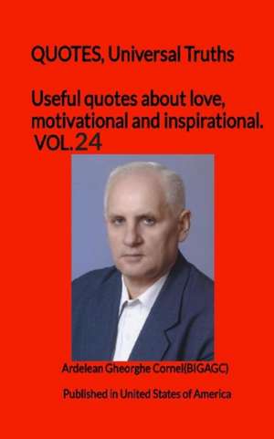 Useful quotes about love, motivational and inspirational. VOL.24: QUOTES, Universal Truths de Ardelean Gheorghe Cornel(bigagc)