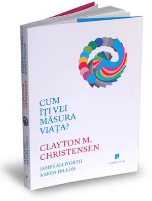 Cum iti vei masura viata? de Clayton M. Christensen