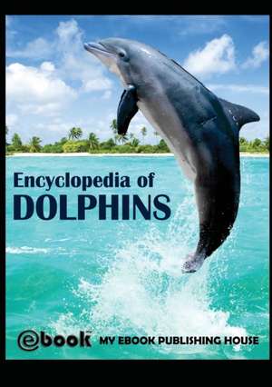 Encyclopedia of Dolphins de My Ebook Publishing House