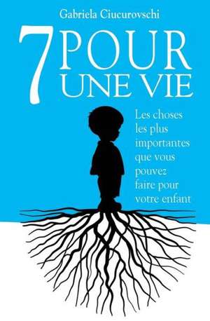 7 Pour Une Vie: Les Choses Les Plus Importantes Que Vous Pouvez Faire Pour Votre Enfant