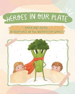 Heroes in Our Plate: Mara and Matei: Adventures in the Nutrifitup World de Iulia Bledea