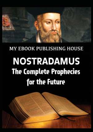 Nostradamus - The Complete Prophecies for the Future de My Ebook Publishing House