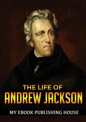 The Life of Andrew Jackson de My Ebook Publishing House