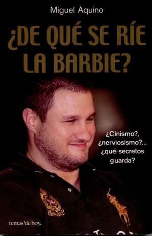 De Que Se Rie la Barbie? = What Is the Barbie Laughing At? de Miguel Aquino