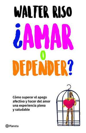 ¿Amar O Depender? / Love or Codependence? de Walter Riso