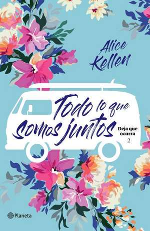 Todo Lo Que Somos Juntos (Deja Que Ocurra 2) / All That We Are Together (Let It Be Book 2) de Alice Kellen