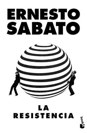 La Resistencia (Ensayo) / The Resistance (an Essay) de Ernesto Sabato