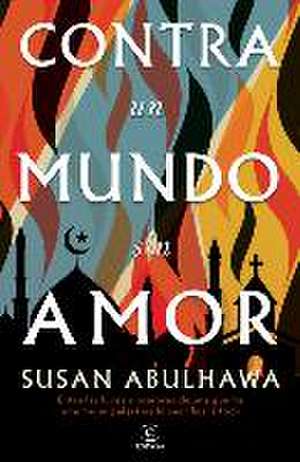 Contra Un Mundo Sin Amor de Susan Abulhawa