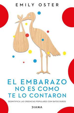 El Embarazo No Es Como Te Lo Contaron / Expecting Better: Why the Conventional Pregnancy Wisdom Is Wrong (Spanish Edition) de Emily Oster