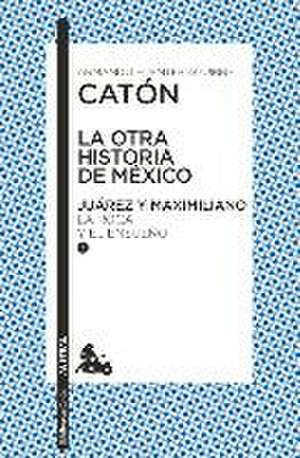 La Otra Historia de México. Juárez Y Maximiliano I de Armando Fuentes Aguirre Catón