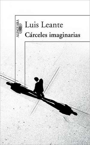 Cárceles imaginarias de Luis Leante