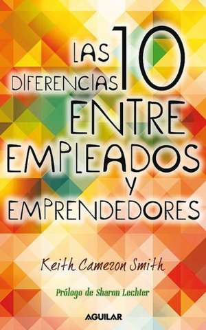 Las 10 diferencias entre empleados y emprendedores de Keith Cameron Smith