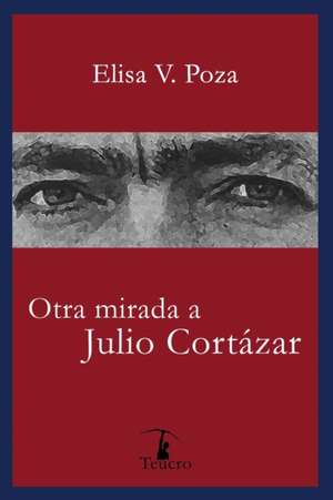 Otra mirada a Julio Cortázar de Elisa V. Poza