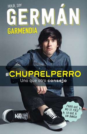 #Chupaelperro - Y uno que otro consejo para que no te pase lo que a un amigo de Germán Garmendia