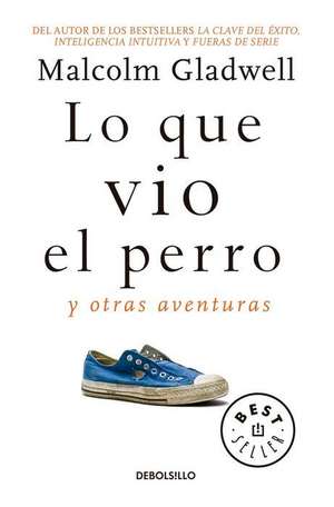 Lo Que Vio El Perro: Y Otras Aventuras / What the Dog Saw: And Other Adventures de Malcolm Gladwell