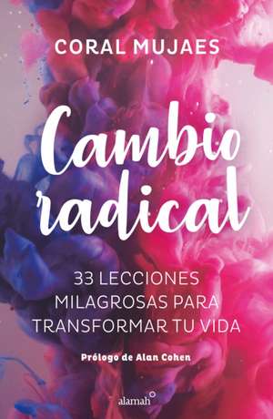 Cambio Radical: 33 Recetas Milagrosas Para Un Cambio Radical / Radical Change. 33 Miracle Recipes for a Radical Change de Coral Mujaes