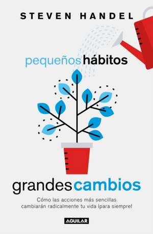 Pequeños Hábitos, Grandes Cambios / Small Habits, Big Changes: How the Tiniest Steps Lead to a Happier, Healthier You de Steven Handel