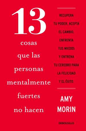 13 Cosas Que Las Personas Mentalmente Fuertes No Hacen / 13 Things Mentally Stro Ng People Don't Do de Amy Morin