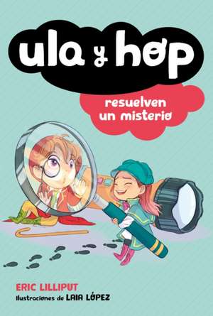 Ula Y Hop Resuelven Un Misterio / Ula and Hop Solve a Mystery de Eric Lilliput