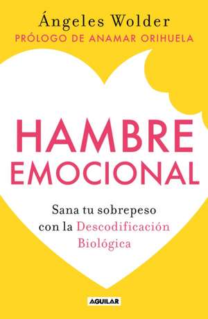 Hambre Emocional / Emotional Hunger: Sana Tu Sobrepeso Con La Decodificación Biológica de Ángeles Wolder