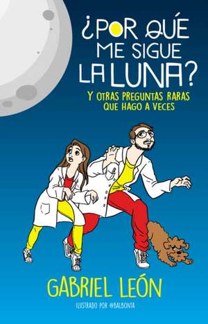 ¿Por Qué Me Sigue La Luna? Y Otras Preguntas Raras Que Hago a Veces / Why Is the Moon Following Me? and Other Rare Questions I Sometimes Ask de Gabriel León