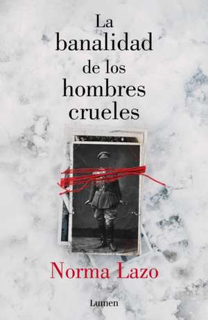 La Banalidad de Los Hombres Crueles / The Banality of Cruel Men de Norma Lazo